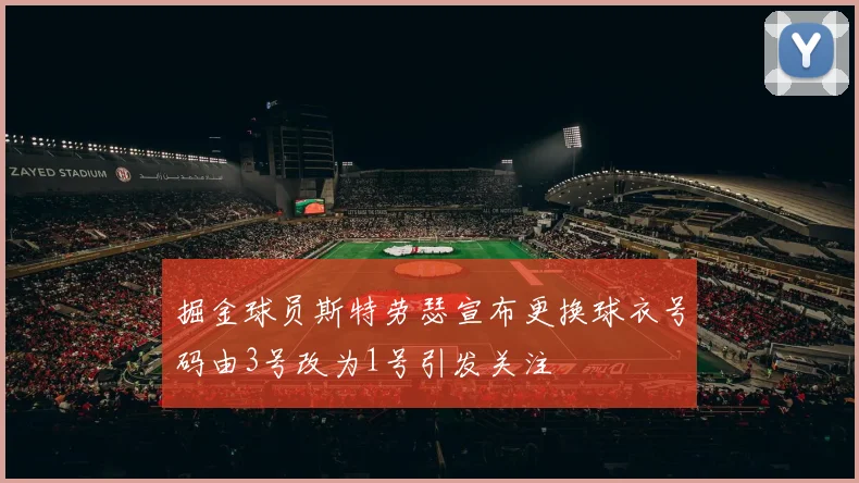 掘金球员斯特劳瑟宣布更换球衣号码由3号改为1号引发关注