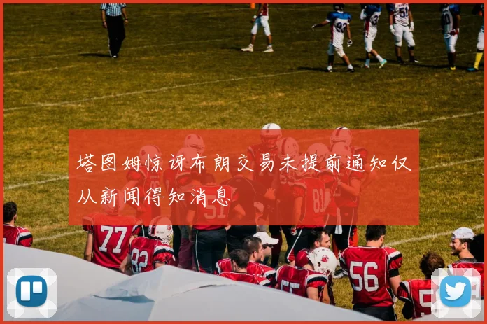 塔图姆惊讶布朗交易未提前通知仅从新闻得知消息